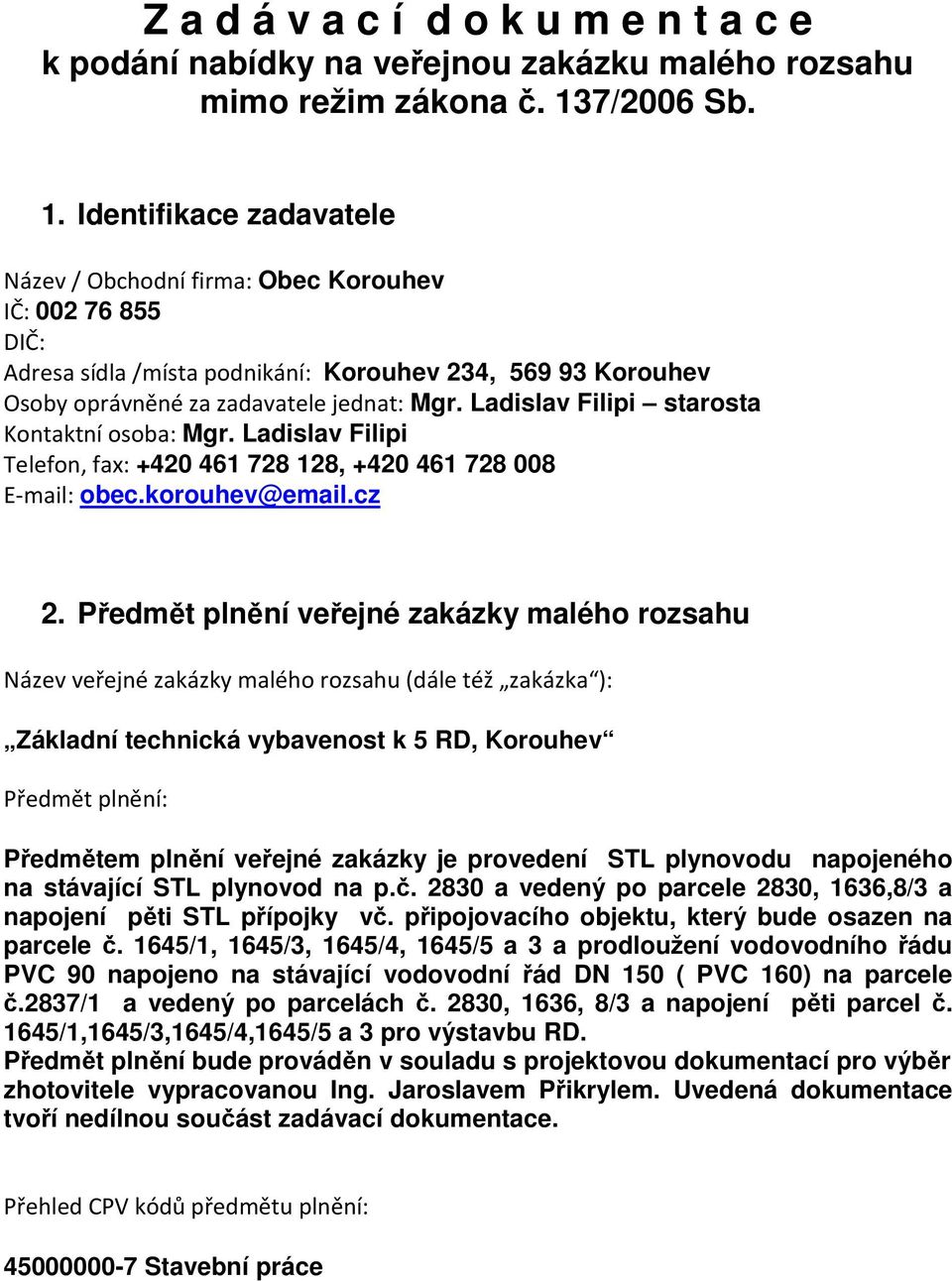 Ladislav Filipi starosta Kontaktní osoba: Mgr. Ladislav Filipi Telefon, fax: +420 461 728 128, +420 461 728 008 E-mail: obec.korouhev@email.cz 2.