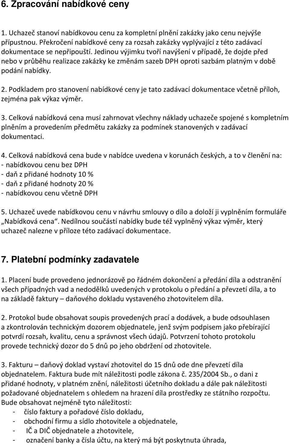 Jedinou výjimku tvoří navýšení v případě, že dojde před nebo v průběhu realizace zakázky ke změnám sazeb DPH oproti sazbám platným v době podání nabídky. 2.