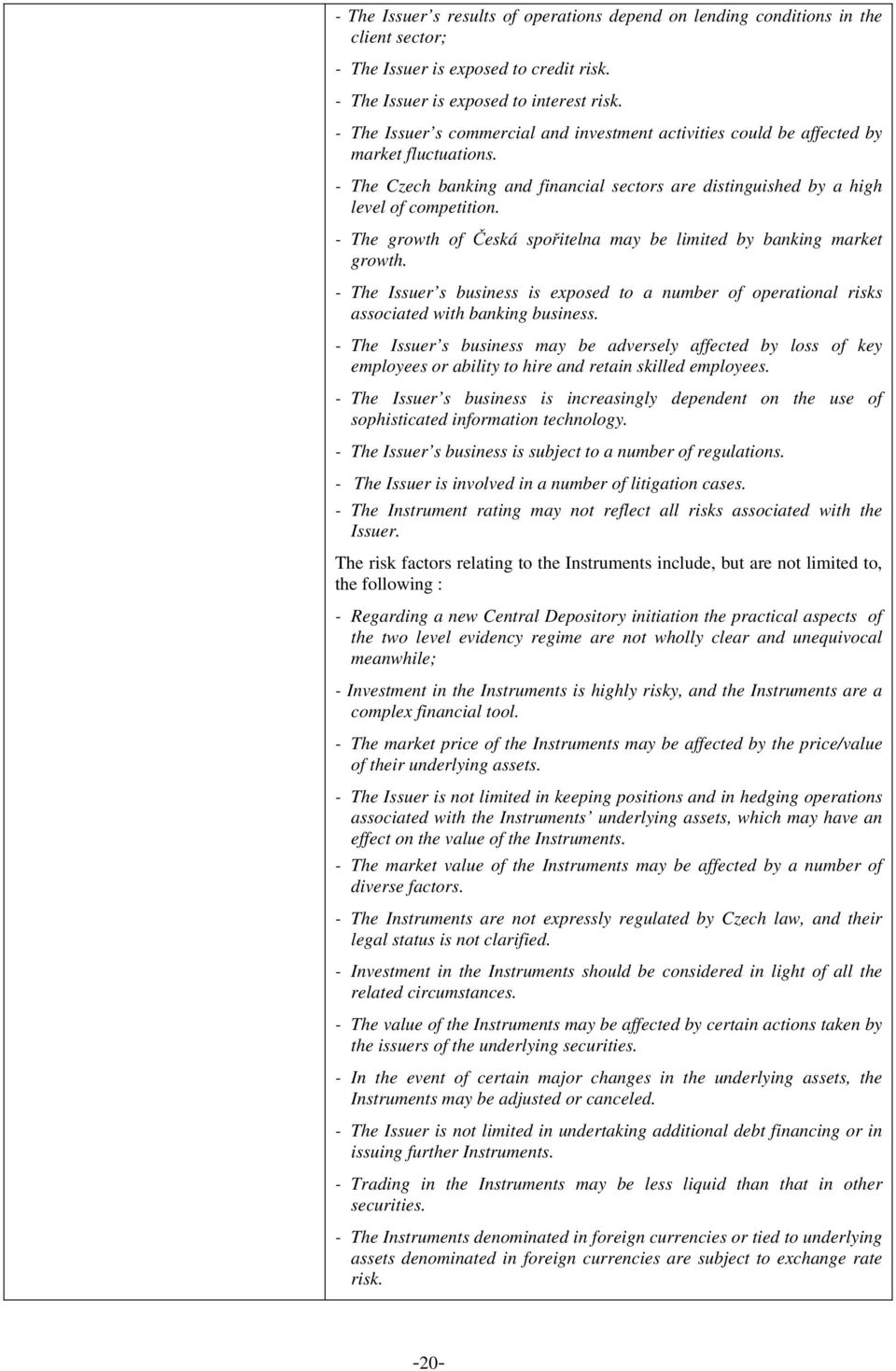 - The growth of Česká spořitelna may be limited by banking market growth. - The Issuer s business is exposed to a number of operational risks associated with banking business.