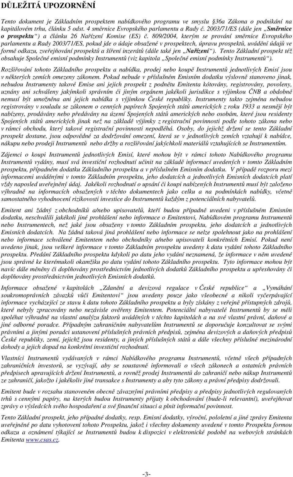 809/2004, kterým se prování směrnice Evropského parlamentu a Rady 2003/71/ES, pokud jde o údaje obsažené v prospektech, úpravu prospektů, uvádění údajů ve formě odkazu, zveřejňování prospektů a