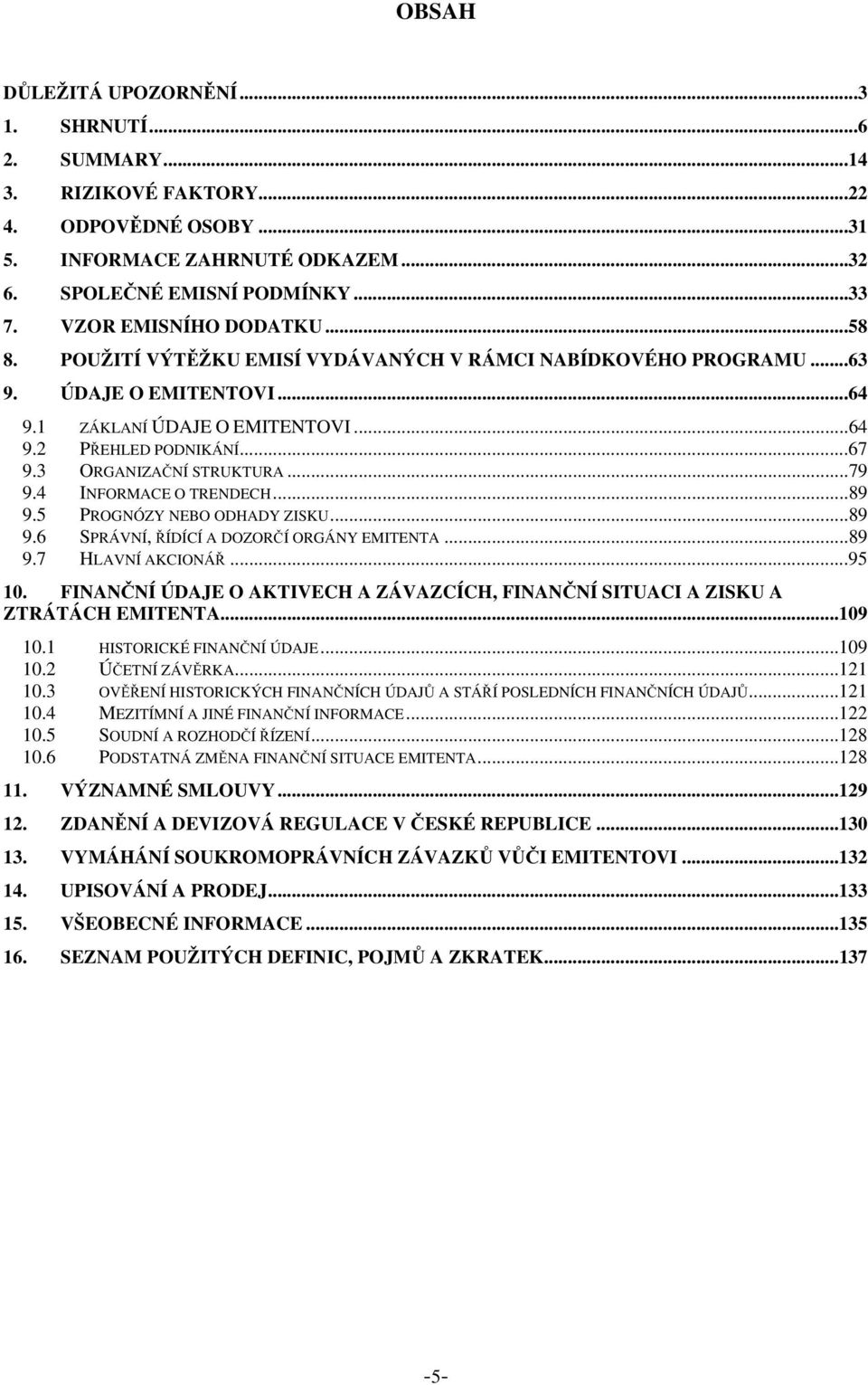 3 ORGANIZAČNÍ STRUKTURA...79 9.4 INFORMACE O TRENDECH...89 9.5 PROGNÓZY NEBO ODHADY ZISKU...89 9.6 SPRÁVNÍ, ŘÍDÍCÍ A DOZORČÍ ORGÁNY EMITENTA...89 9.7 HLAVNÍ AKCIONÁŘ...95 10.