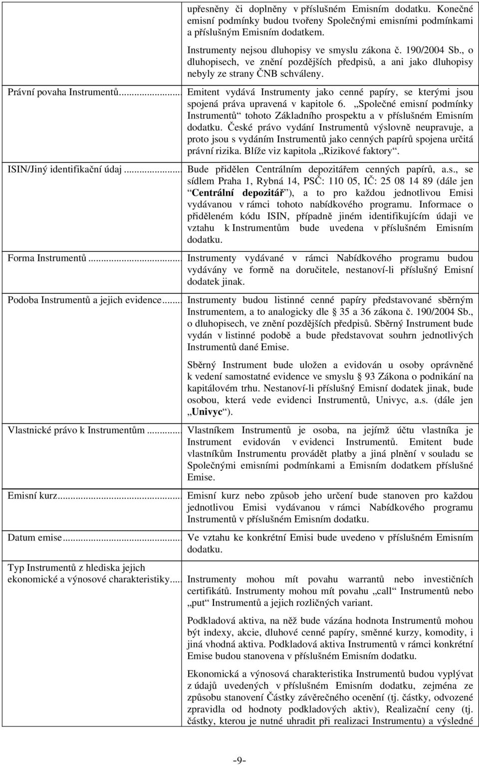 .. Emitent vydává Instrumenty jako cenné papíry, se kterými jsou spojená práva upravená v kapitole 6. Společné emisní podmínky Instrumentů tohoto Základního prospektu a v příslušném Emisním dodatku.