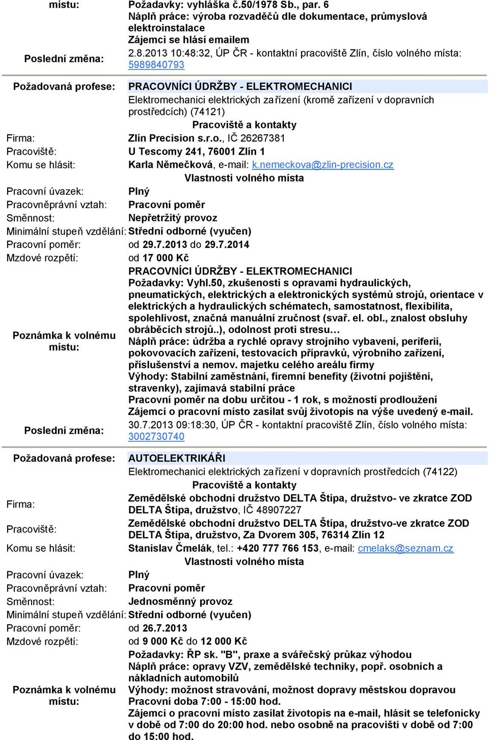 2013 10:48:32, ÚP ČR - kontaktní pracoviště Zlín, číslo volného místa: 5989840793 Požadovaná profese: PRACOVNÍCI ÚDRŽBY - ELEKTROMECHANICI Elektromechanici elektrických zařízení (kromě zařízení v