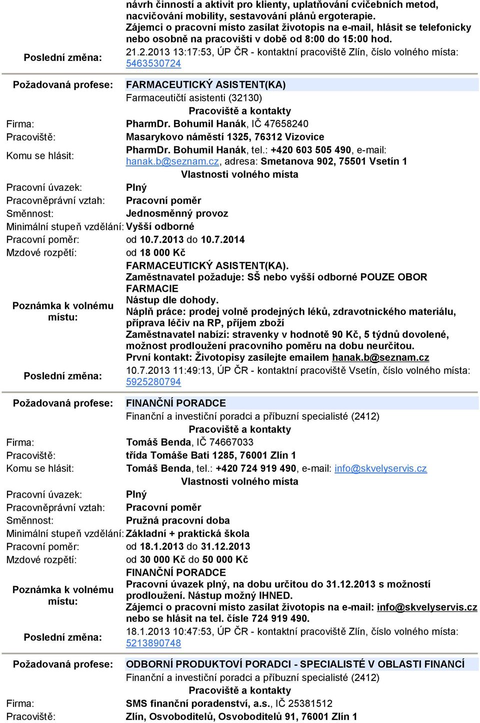 .2.2013 13:17:53, ÚP ČR - kontaktní pracoviště Zlín, číslo volného místa: 5463530724 Požadovaná profese: FARMACEUTICKÝ ASISTENT(KA) Farmaceutičtí asistenti (32130) Firma: PharmDr.