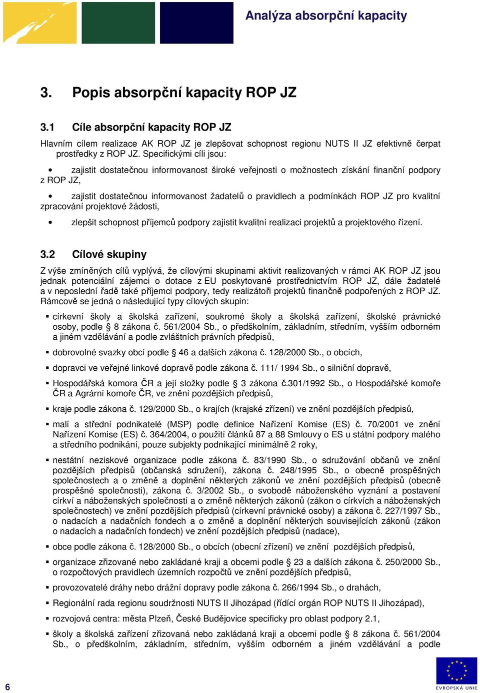 JZ pro kvalitní zpracování projektové žádosti, zlepšit schopnost příjemců podpory zajistit kvalitní realizaci projektů a projektového řízení. 3.