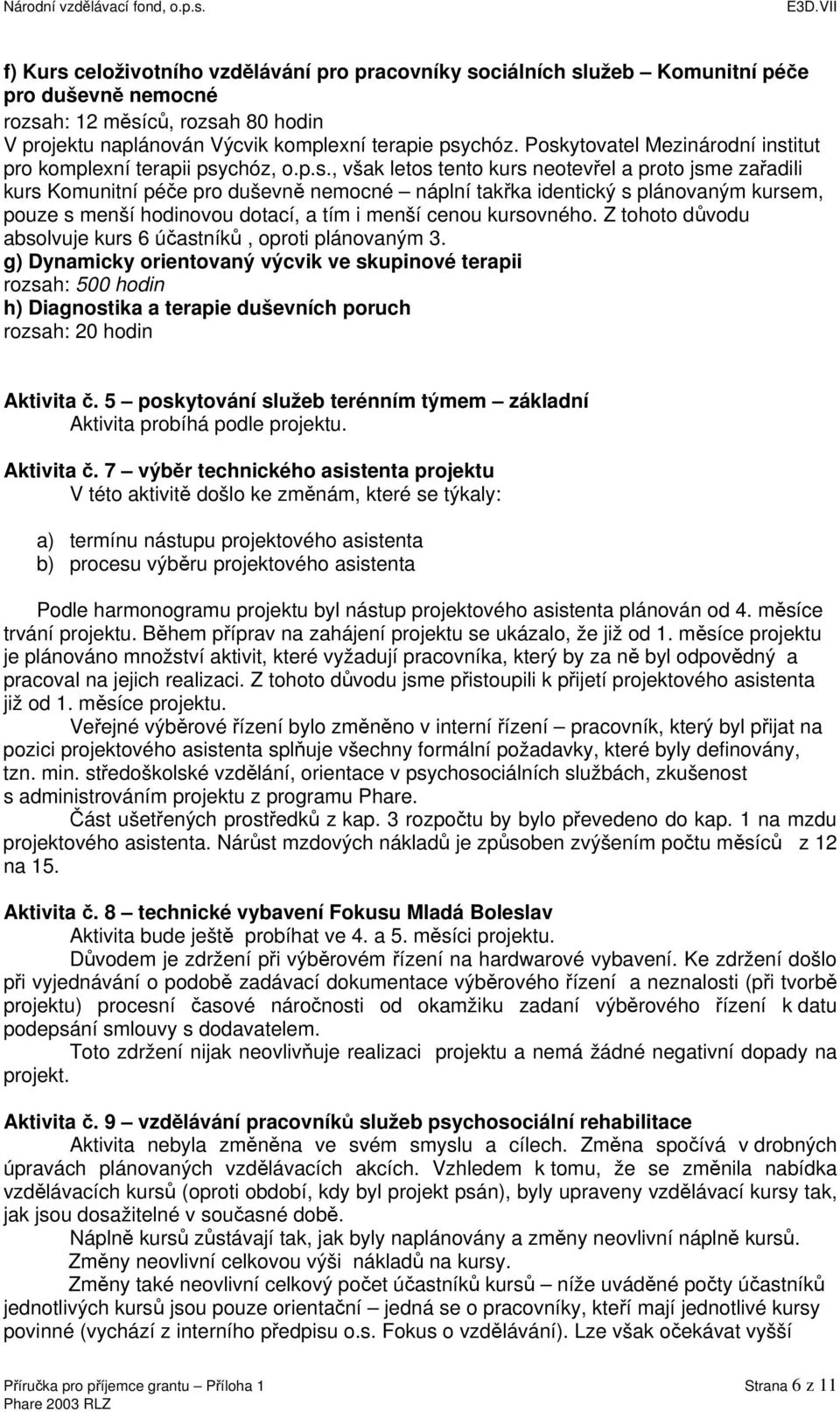 plánovaným kursem, pouze s menší hodinovou dotací, a tím i menší cenou kursovného. Z tohoto důvodu absolvuje kurs 6 účastníků, oproti plánovaným 3.