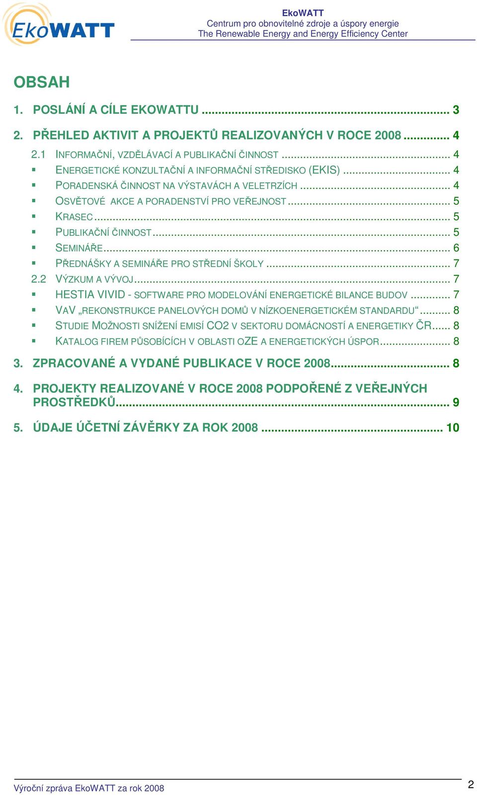 .. 5 SEMINÁŘE... 6 PŘEDNÁŠKY A SEMINÁŘE PRO STŘEDNÍ ŠKOLY... 7 2.2 VÝZKUM A VÝVOJ... 7 HESTIA VIVID - SOFTWARE PRO MODELOVÁNÍ ENERGETICKÉ BILANCE BUDOV.