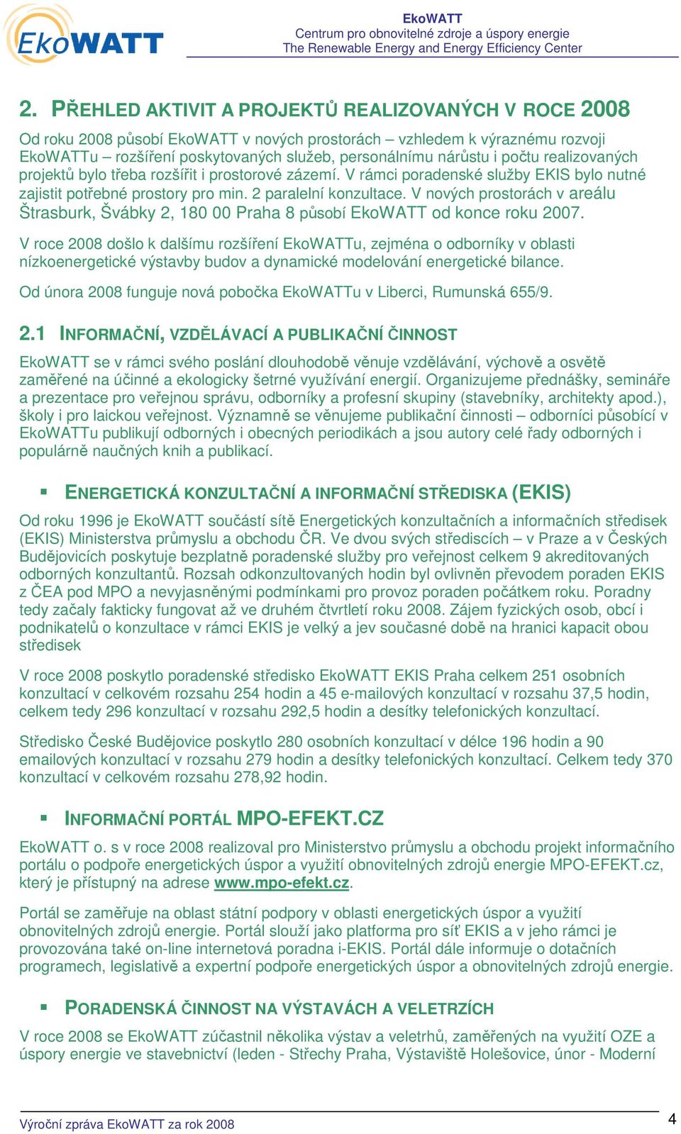 V nových prostorách v areálu Štrasburk, Švábky 2, 180 00 Praha 8 působí EkoWATT od konce roku 2007.