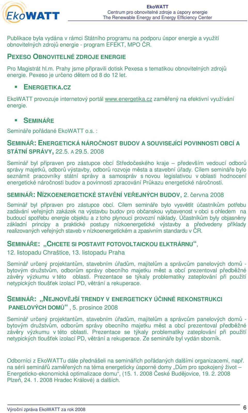 5. A 29.5. 2008 Seminář byl připraven pro zástupce obcí Středočeského kraje především vedoucí odborů správy majetků, odborů výstavby, odborů rozvoje města a stavební úřady.