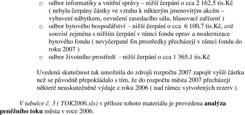 prostředky přecházejí v rámci fondu do roku 2007 ) o odbor životního prostředí - nižší čerpání o cca 1 365,1 Uvedená skutečnost tak umožnila do zdrojů rozpočtu 2007 zapojit vyšší částku než se