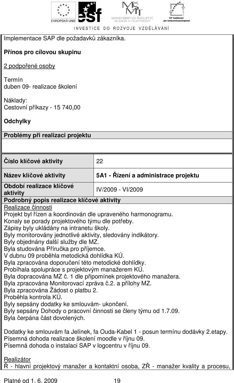 1. 6. 2009 19 5A1 - Řízení a administrace projektu IV/2009 - VI/2009 Podrobný popis realizace klíčové Realizace činnosti Projekt byl řízen a koordinován dle upraveného harmonogramu.