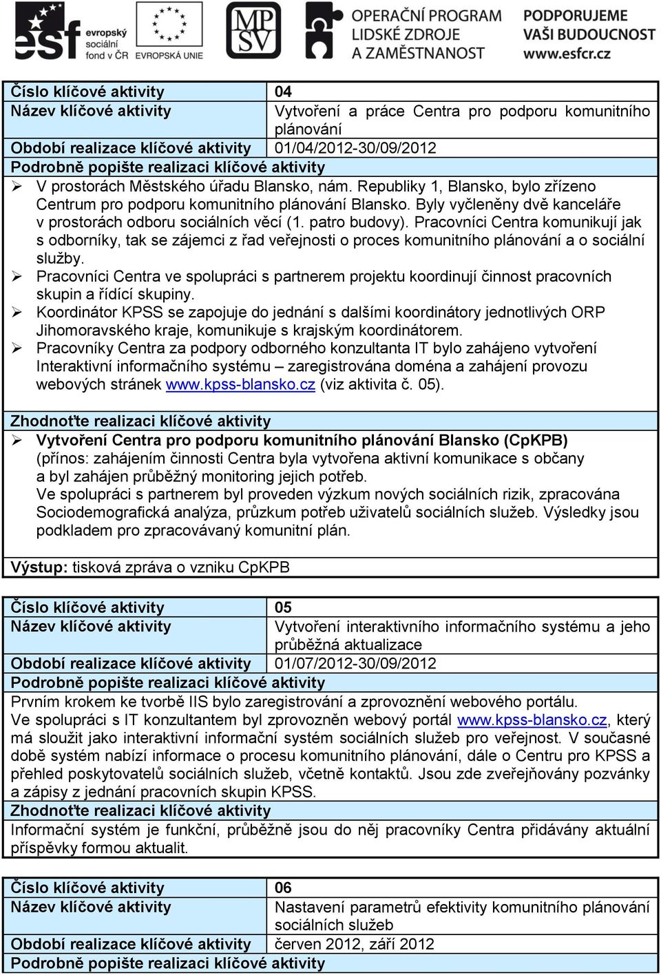 Pracovníci Centra komunikují jak s odborníky, tak se zájemci z řad veřejnosti o proces komunitního plánování a o sociální služby.