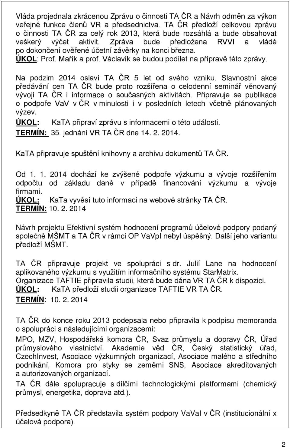 Zpráva bude předložena RVVI a vládě po dokončení ověřené účetní závěrky na konci března. ÚKOL: Prof. Mařík a prof. Václavík se budou podílet na přípravě této zprávy.