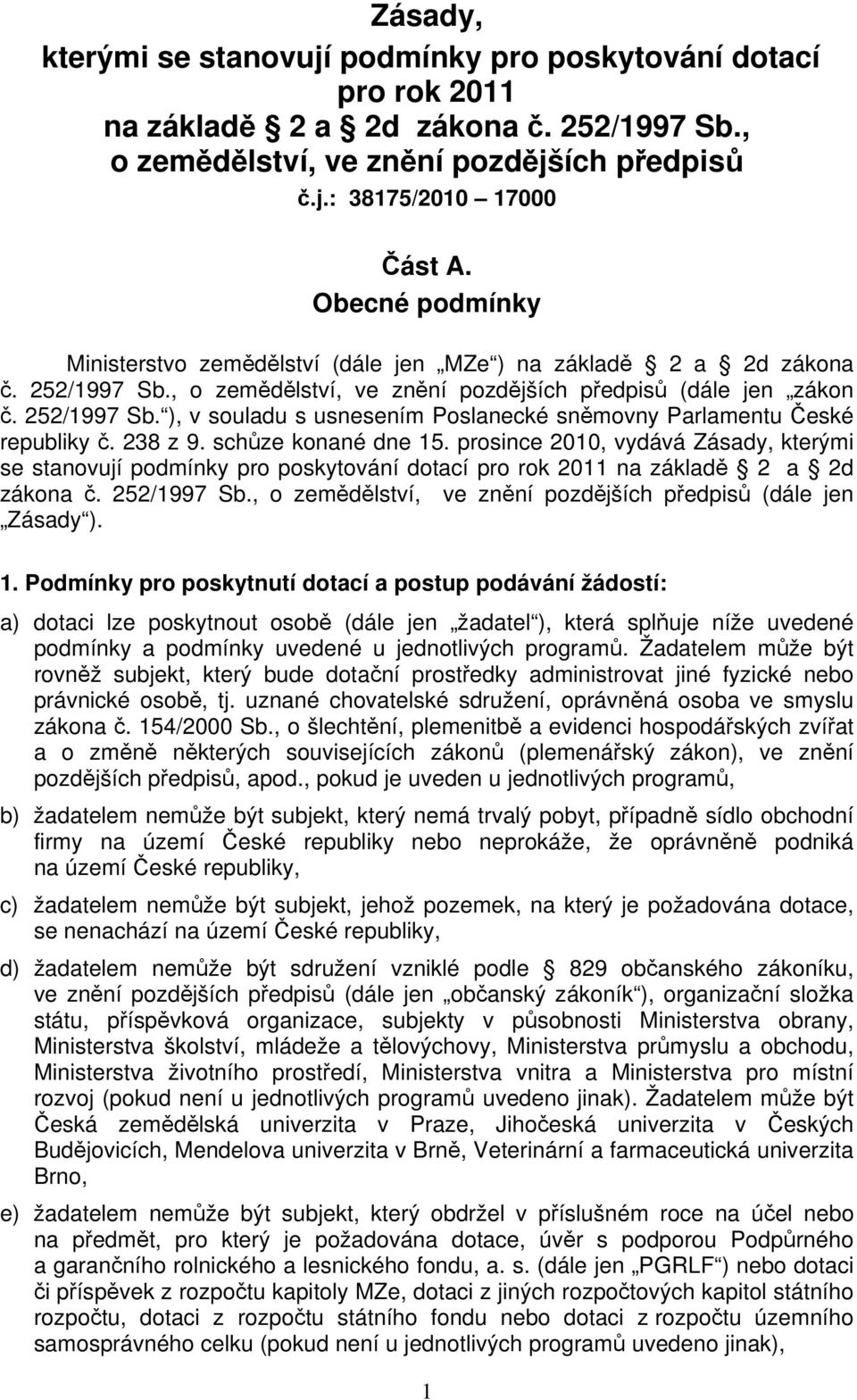 238 z 9. schůze konané dne 15. prosince 2010, vydává Zásady, kterými se stanovují podmínky pro poskytování dotací pro rok 2011 na základě 2 a 2d zákona č. 252/1997 Sb.