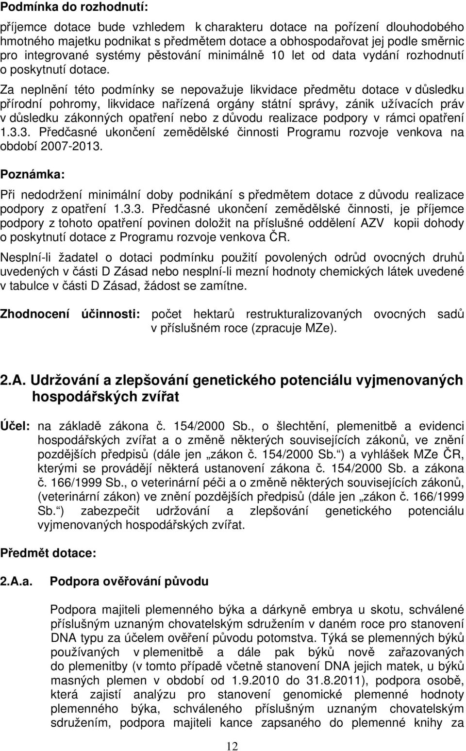 Za neplnění této podmínky se nepovažuje likvidace předmětu dotace v důsledku přírodní pohromy, likvidace nařízená orgány státní správy, zánik užívacích práv v důsledku zákonných opatření nebo z