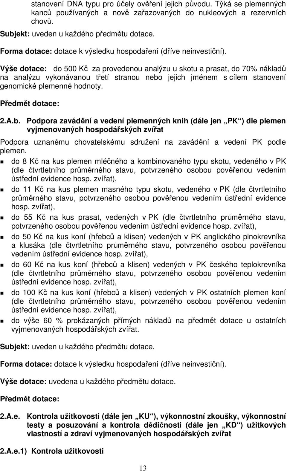 Výše dotace: do 500 Kč za provedenou analýzu u skotu a prasat, do 70% nákladů na analýzu vykonávanou třetí stranou nebo jejich jménem s cílem stanovení genomické plemenné hodnoty. Předmět dotace: 2.A.