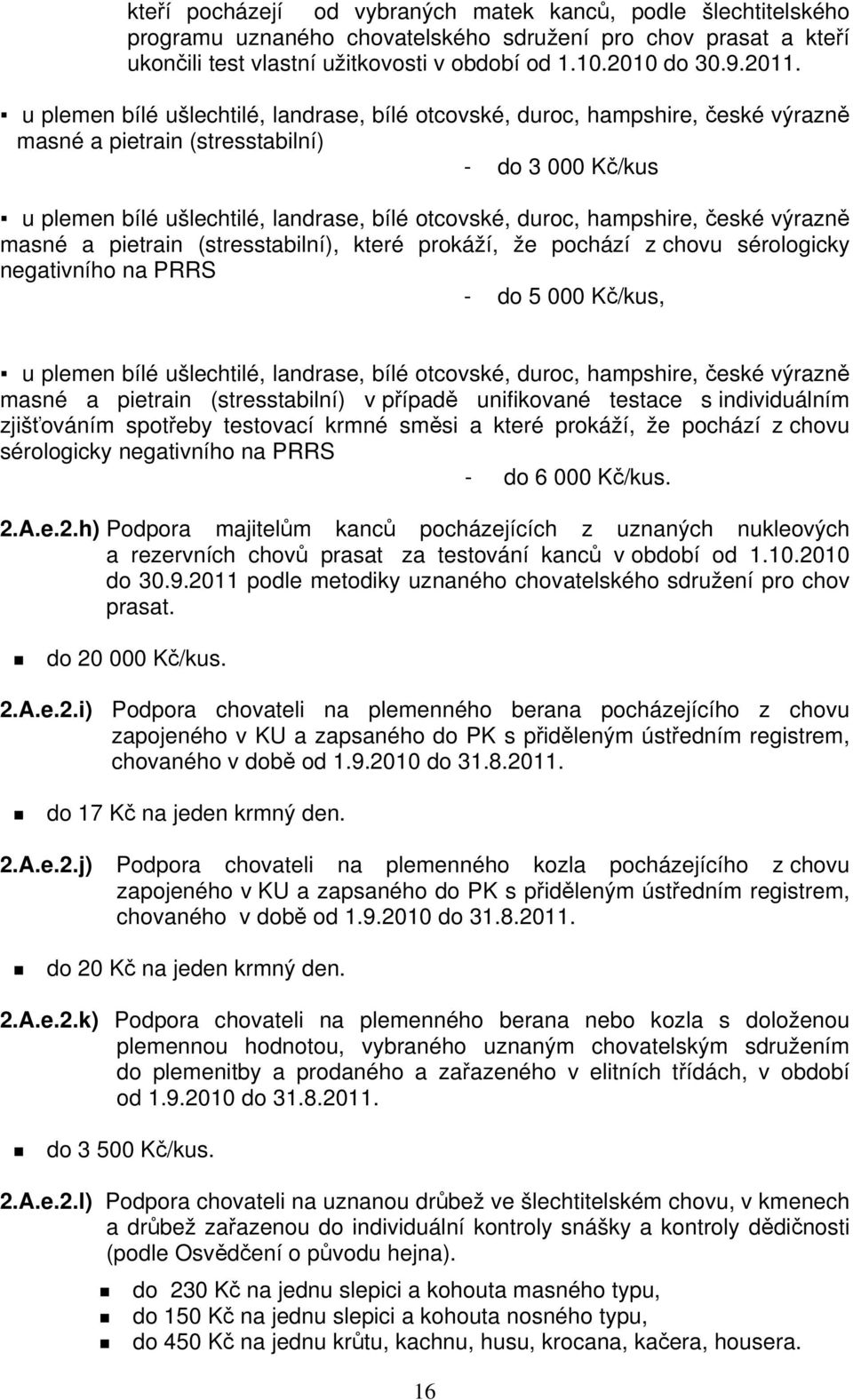 hampshire, české výrazně masné a pietrain (stresstabilní), které prokáží, že pochází z chovu sérologicky negativního na PRRS - do 5 000 Kč/kus, u plemen bílé ušlechtilé, landrase, bílé otcovské,