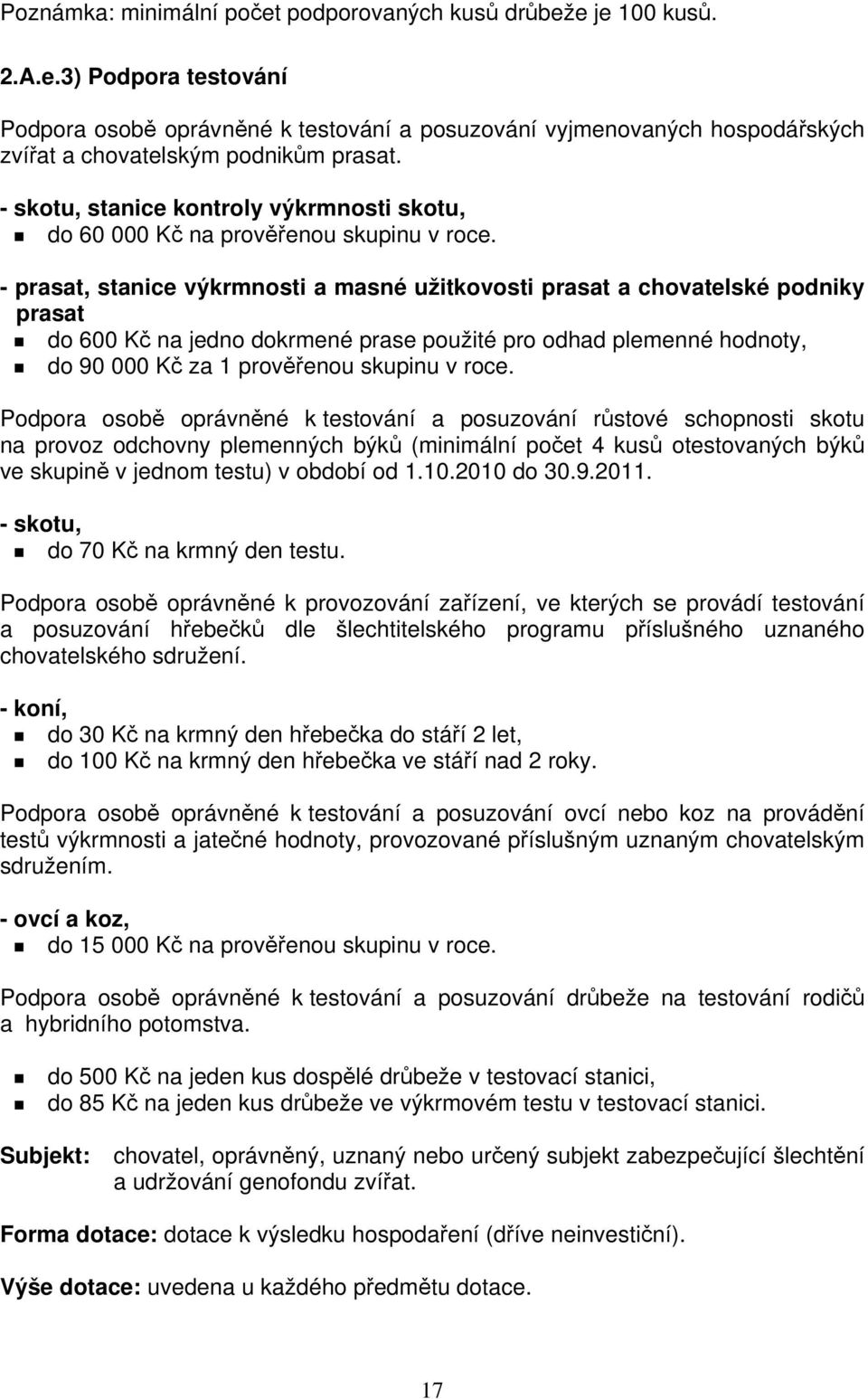 - prasat, stanice výkrmnosti a masné užitkovosti prasat a chovatelské podniky prasat do 600 Kč na jedno dokrmené prase použité pro odhad plemenné hodnoty, do 90 000 Kč za 1 prověřenou skupinu v roce.