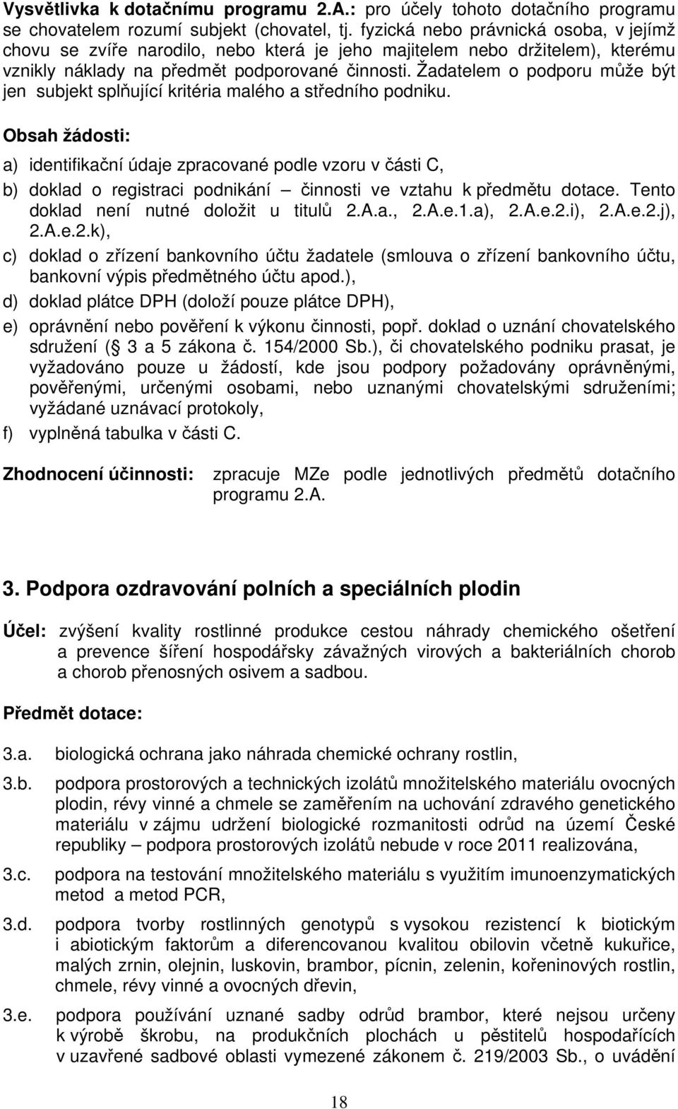 Žadatelem o podporu může být jen subjekt splňující kritéria malého a středního podniku.