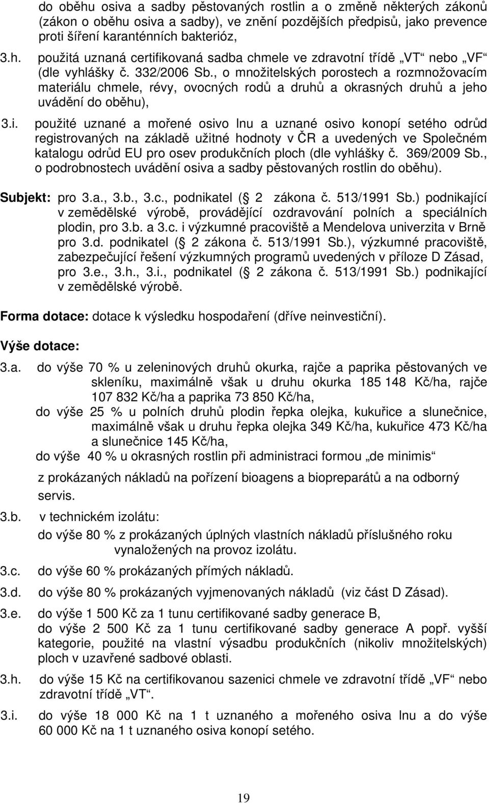 certifikovaná sadba chmele ve zdravotní třídě VT nebo VF (dle vyhlášky č. 332/2006 Sb.