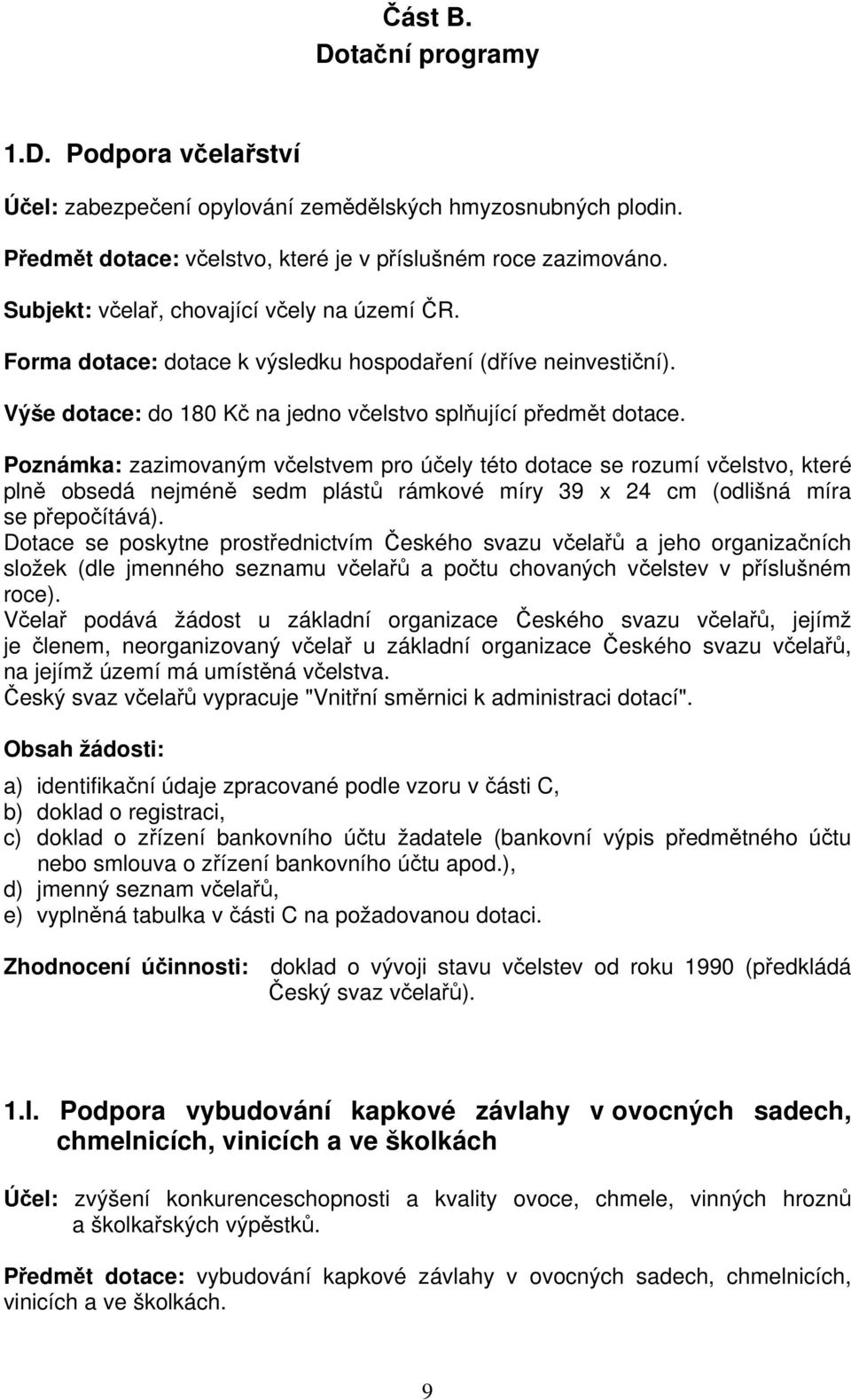 Poznámka: zazimovaným včelstvem pro účely této dotace se rozumí včelstvo, které plně obsedá nejméně sedm plástů rámkové míry 39 x 24 cm (odlišná míra se přepočítává).