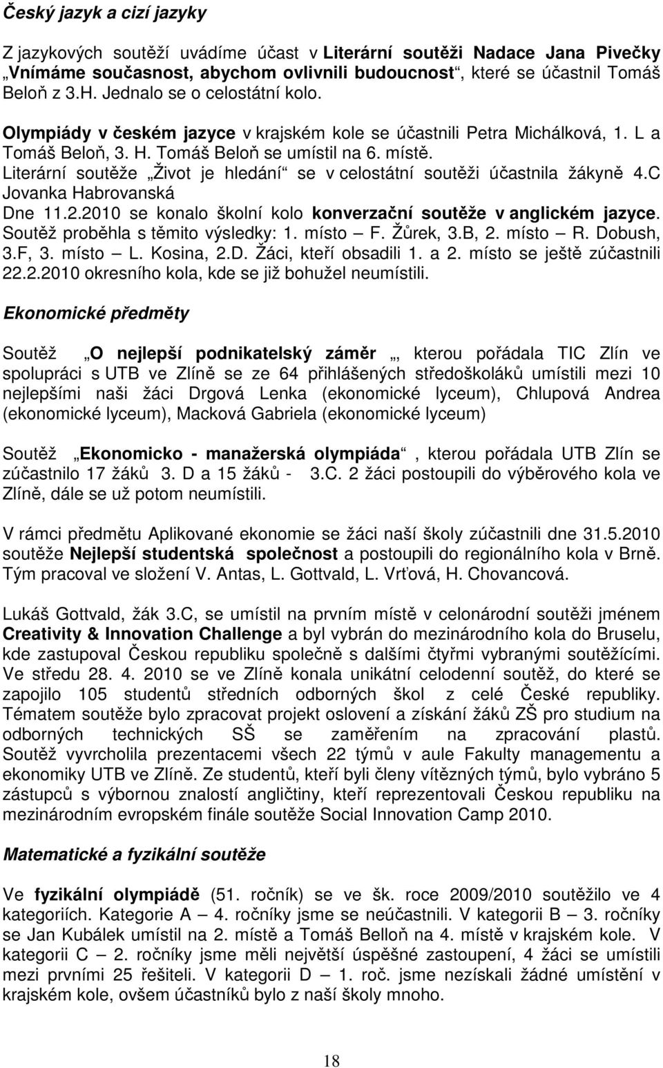 Literární soutěže Život je hledání se v celostátní soutěži účastnila žákyně 4.C Jovanka Habrovanská Dne 11.2.2010 se konalo školní kolo konverzační soutěže v anglickém jazyce.