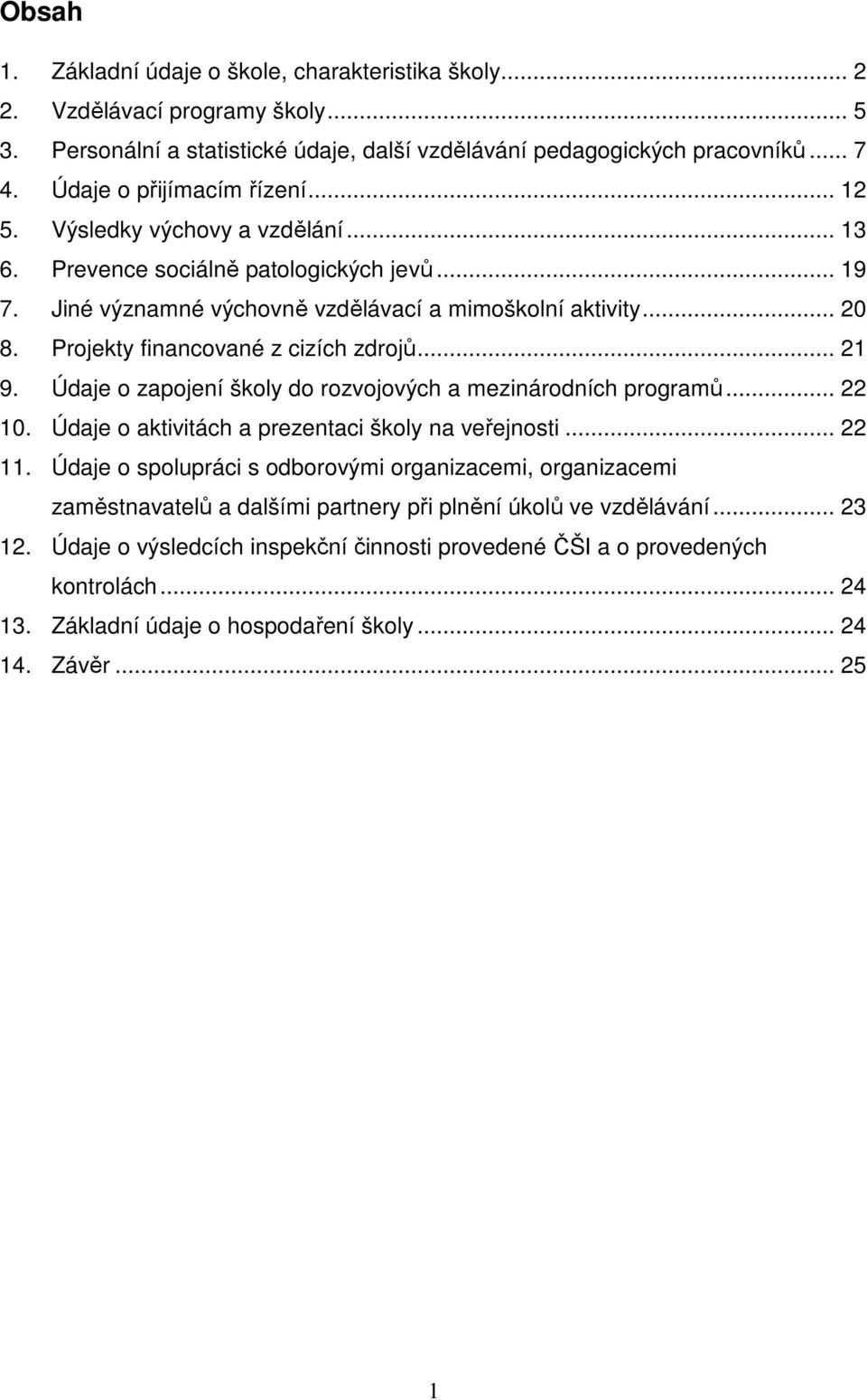 Projekty financované z cizích zdrojů... 21 9. Údaje o zapojení školy do rozvojových a mezinárodních programů... 22 10. Údaje o aktivitách a prezentaci školy na veřejnosti... 22 11.