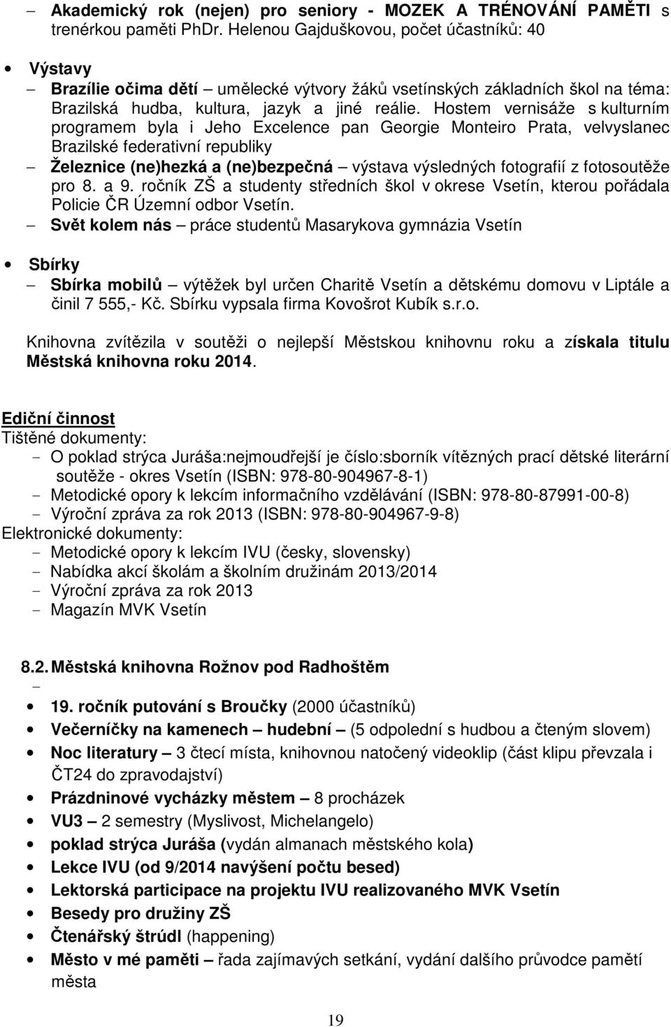 Hostem vernisáže s kulturním programem byla i Jeho Excelence pan Georgie Monteiro Prata, velvyslanec Brazilské federativní republiky Železnice (ne)hezká a (ne)bezpečná výstava výsledných fotografií z