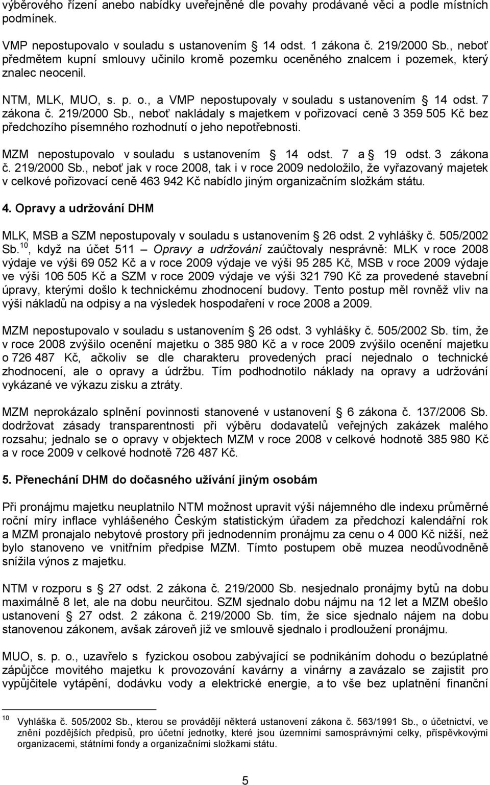 219/2000 Sb., neboť nakládaly s majetkem v pořizovací ceně 3 359 505 Kč bez předchozího písemného rozhodnutí o jeho nepotřebnosti. MZM nepostupovalo v souladu s ustanovením 14 odst. 7 a 19 odst.