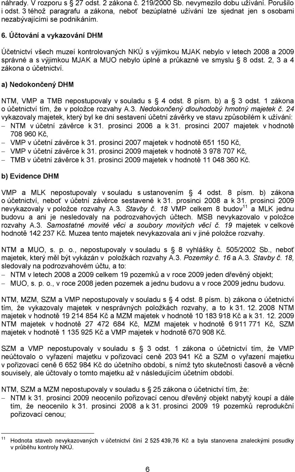 Účtování a vykazování DHM Účetnictví všech muzeí kontrolovaných NKÚ s výjimkou MJAK nebylo v letech 2008 a 2009 správné a s výjimkou MJAK a MUO nebylo úplné a průkazné ve smyslu 8 odst.