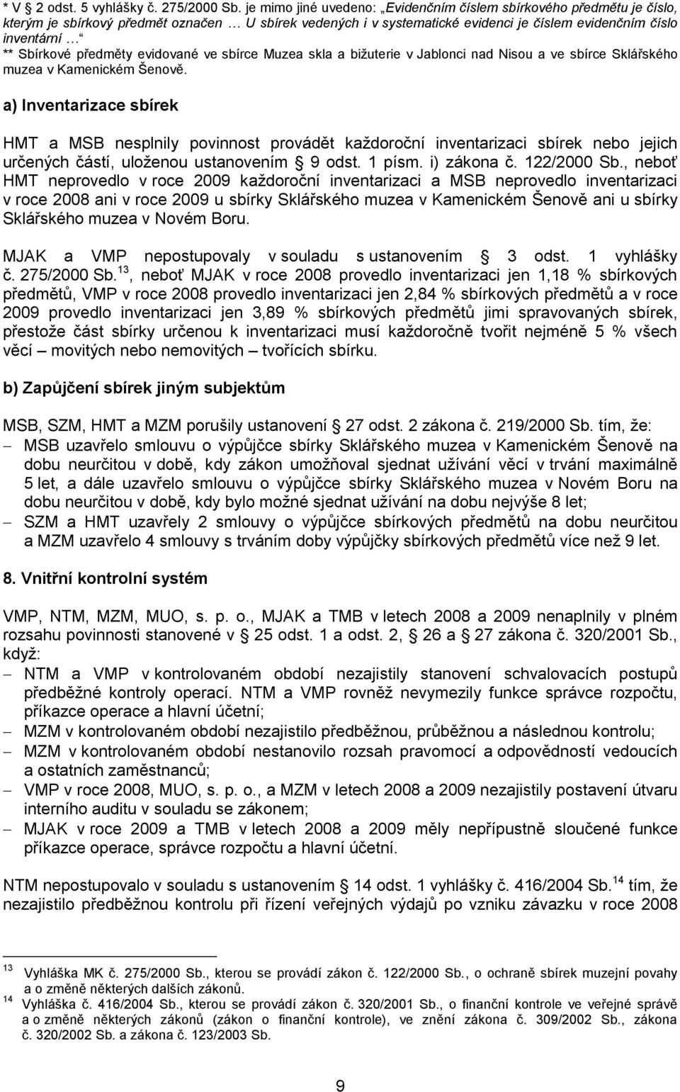 předměty evidované ve sbírce Muzea skla a bižuterie v Jablonci nad Nisou a ve sbírce Sklářského muzea v Kamenickém Šenově.