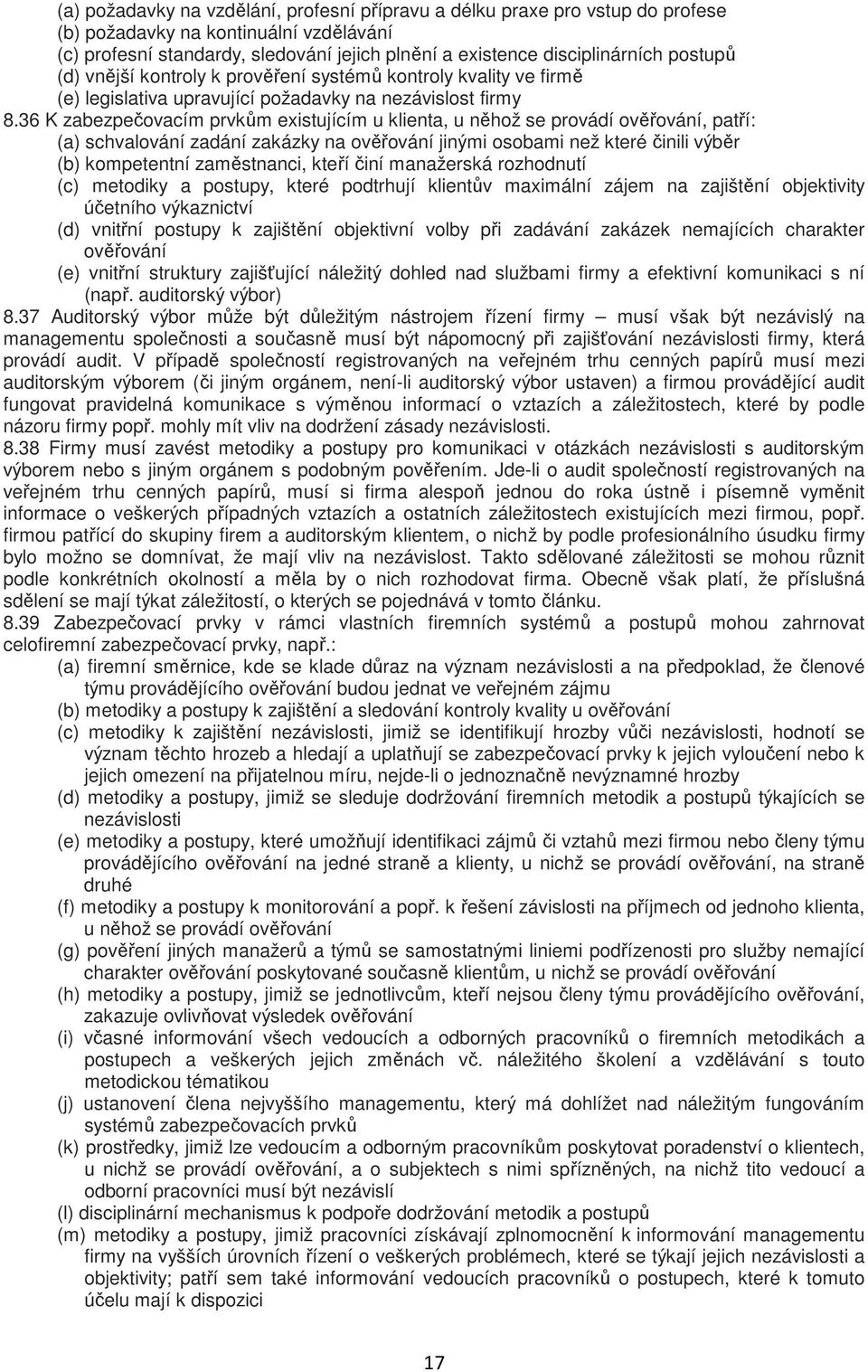 36 K zabezpečovacím prvkům existujícím u klienta, u něhož se provádí ověřování, patří: (a) schvalování zadání zakázky na ověřování jinými osobami než které činili výběr (b) kompetentní zaměstnanci,