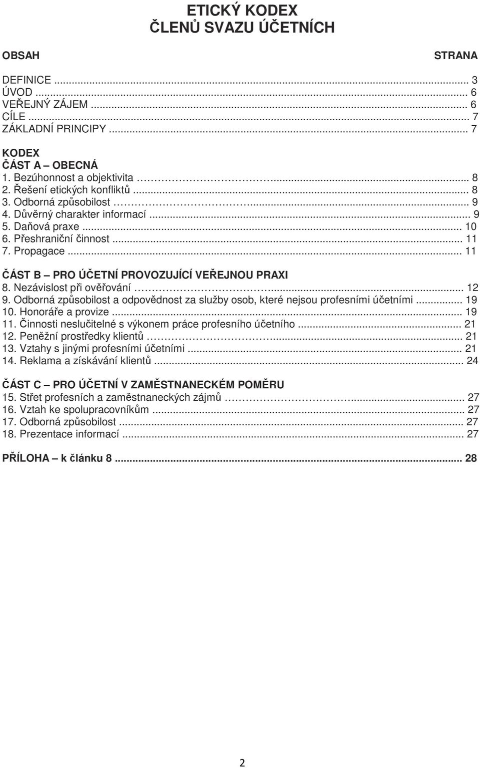 .. 11 ČÁST B PRO ÚČETNÍ PROVOZUJÍCÍ VEŘEJNOU PRAXI 8. Nezávislost při ověřování... 12 9. Odborná způsobilost a odpovědnost za služby osob, které nejsou profesními účetními... 19 10.