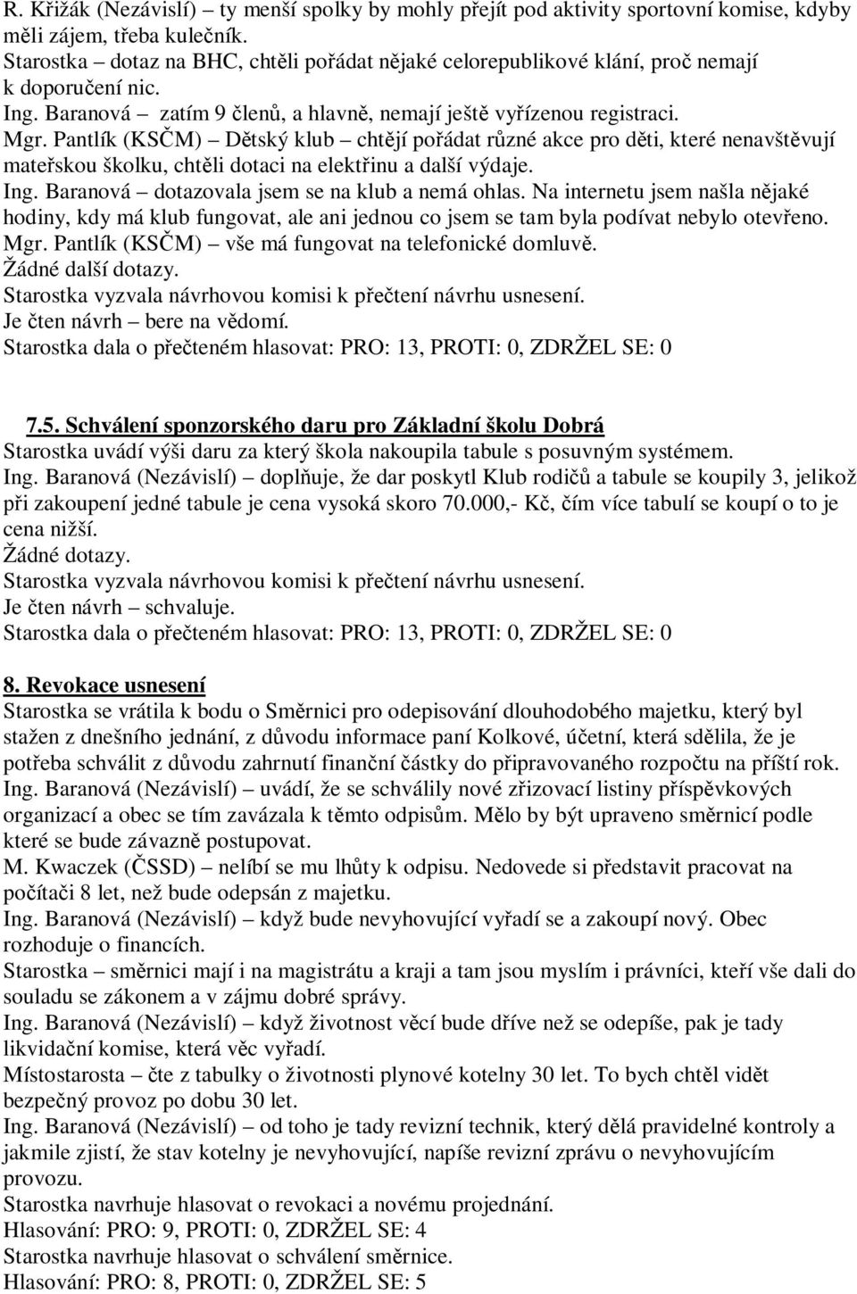 Pantlík (KS M) D tský klub cht jí po ádat r zné akce pro d ti, které nenavšt vují mate skou školku, cht li dotaci na elekt inu a další výdaje. Ing. Baranová dotazovala jsem se na klub a nemá ohlas.