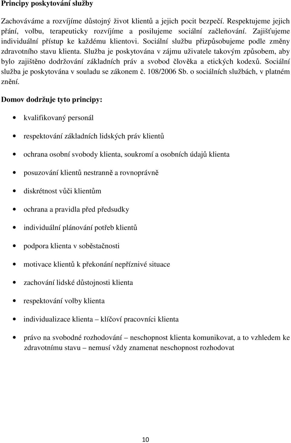 Služba je poskytována v zájmu uživatele takovým způsobem, aby bylo zajištěno dodržování základních práv a svobod člověka a etických kodexů. Sociální služba je poskytována v souladu se zákonem č.