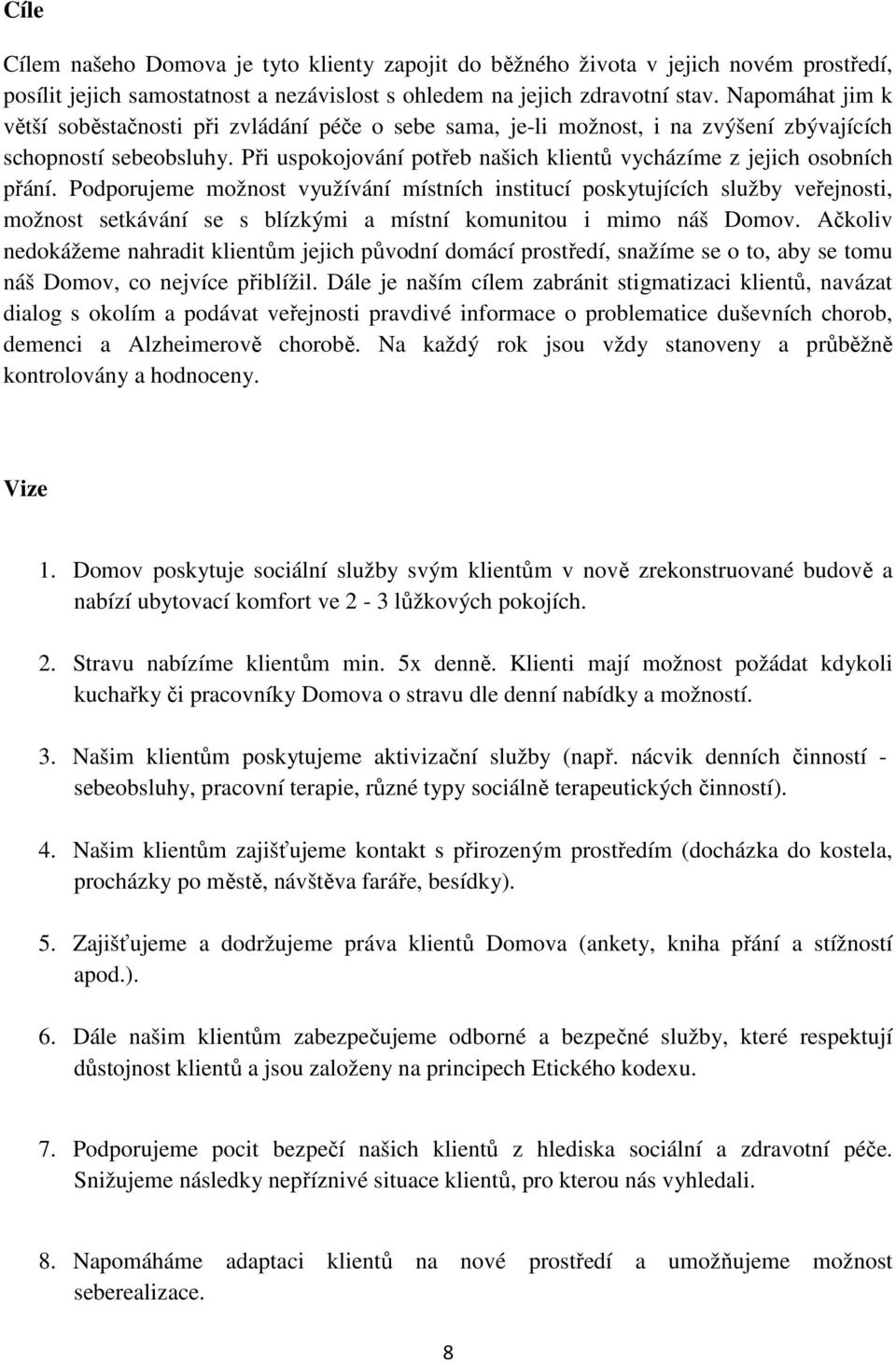 Při uspokojování potřeb našich klientů vycházíme z jejich osobních přání.