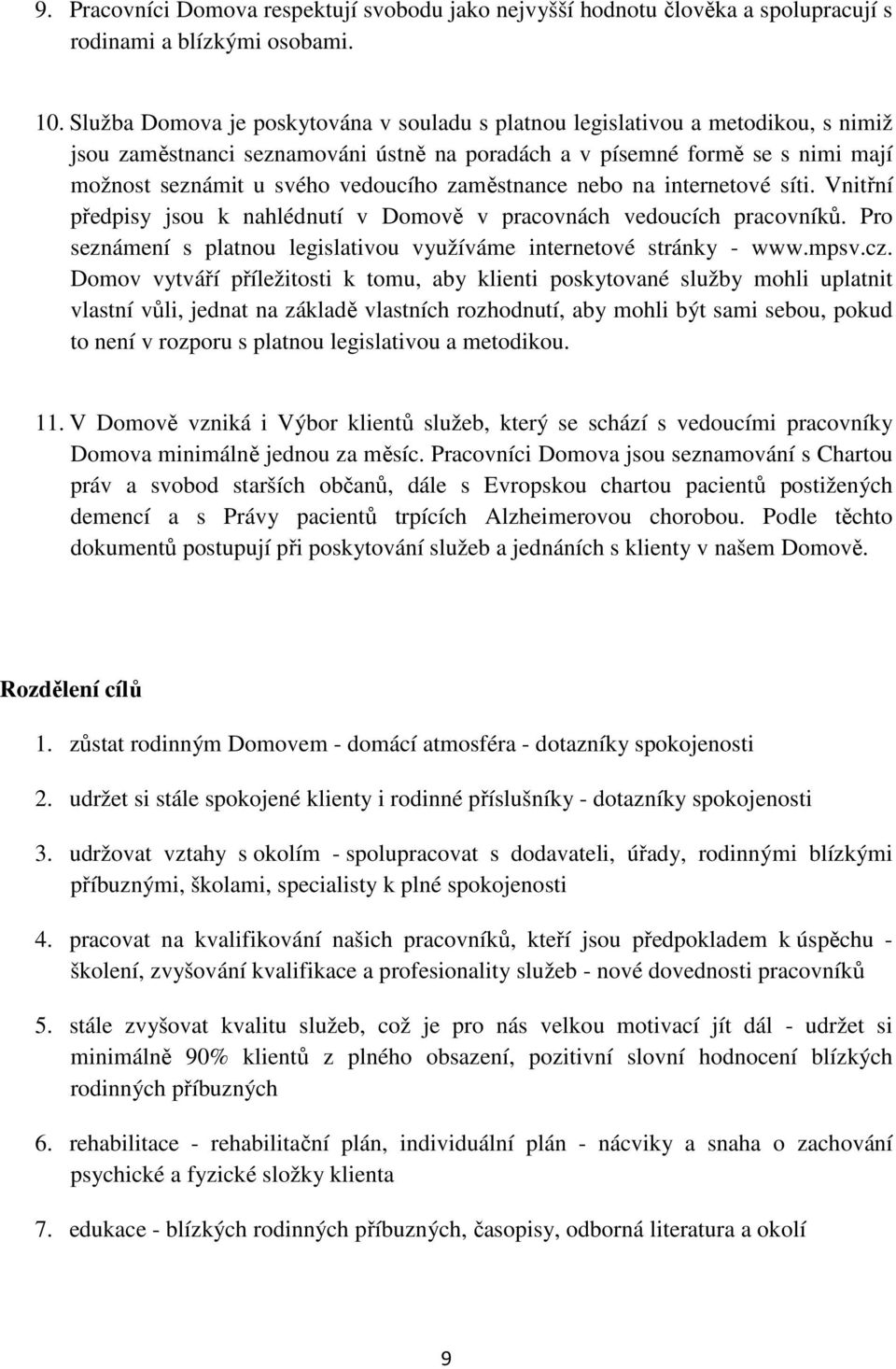 zaměstnance nebo na internetové síti. Vnitřní předpisy jsou k nahlédnutí v Domově v pracovnách vedoucích pracovníků. Pro seznámení s platnou legislativou využíváme internetové stránky - www.mpsv.cz.