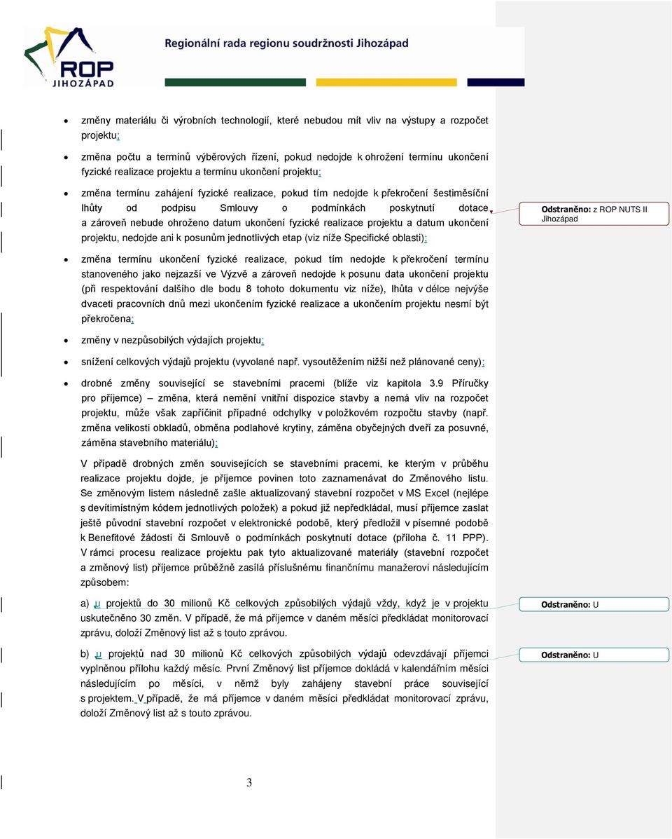 ohroženo datum ukončení fyzické realizace projektu a datum ukončení projektu, nedojde ani k posunům jednotlivých etap (viz níže Specifické oblasti); Odstraněno: z ROP NUTS II Jihozápad změna termínu