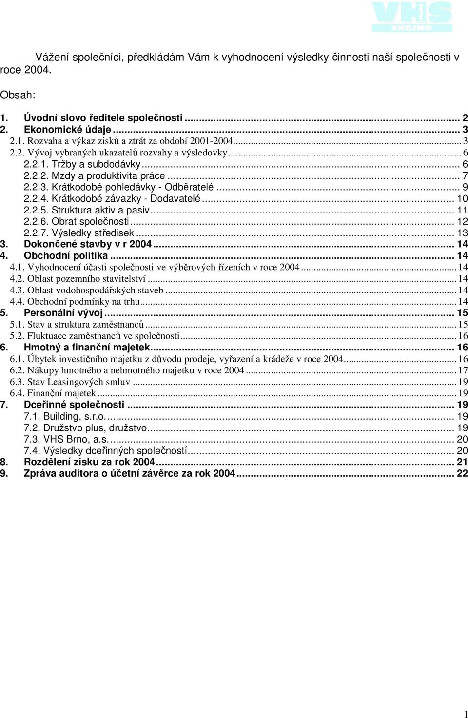 Krátkodobé závazky - Dodavatelé... 10 2.2.5. Struktura aktiv a pasiv... 11 2.2.6. Obrat společnosti... 12 2.2.7. Výsledky středisek... 13 3. Dokončené stavby v r 2004... 14 4. Obchodní politika... 14 4.1. Vyhodnocení účasti společnosti ve výběrových řízeních v roce 2004.