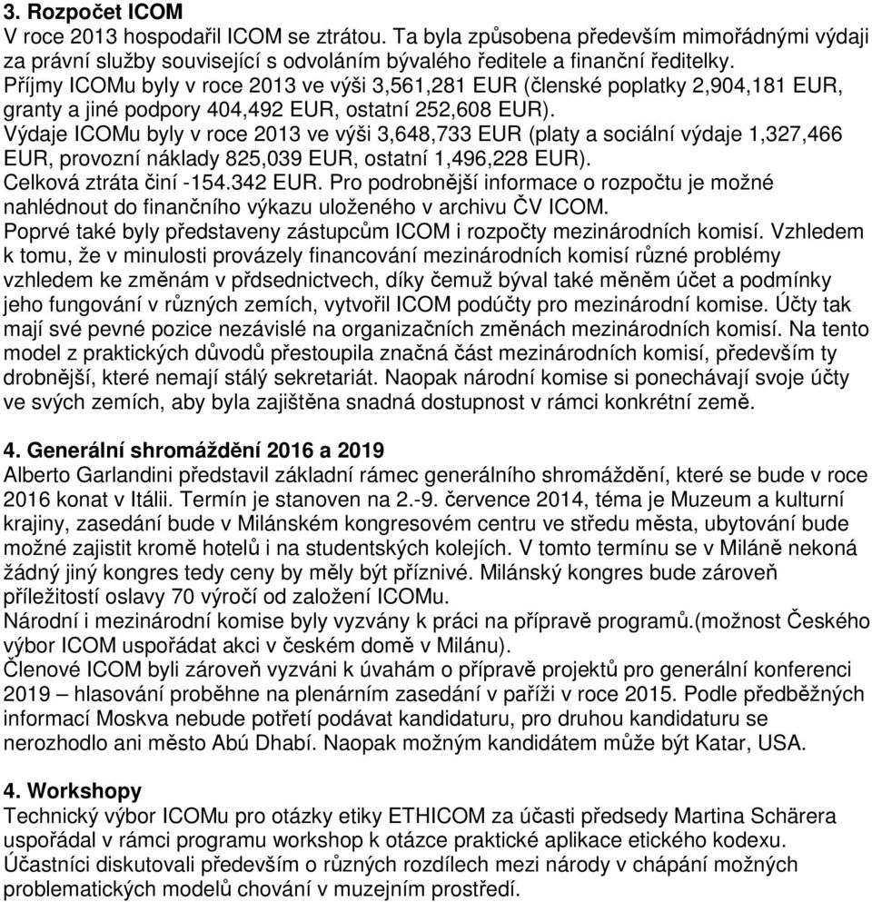 Výdaje ICOMu byly v roce 2013 ve výši 3,648,733 EUR (platy a sociální výdaje 1,327,466 EUR, provozní náklady 825,039 EUR, ostatní 1,496,228 EUR). Celková ztráta činí -154.342 EUR.