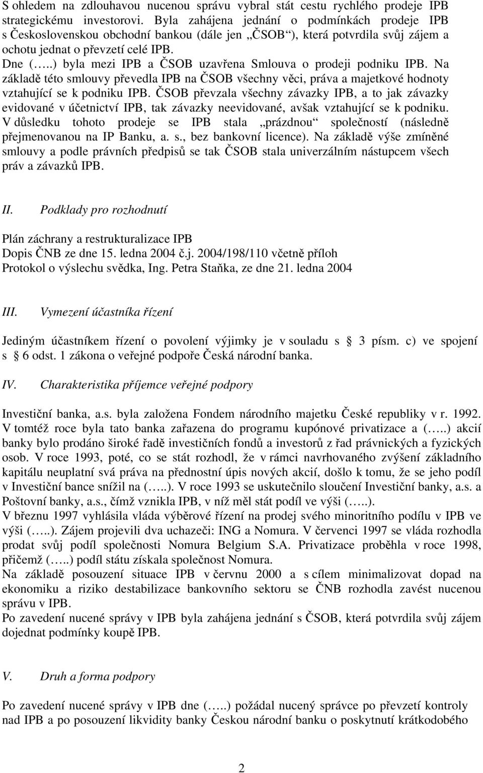 .) byla mezi IPB a ČSOB uzavřena Smlouva o prodeji podniku IPB. Na základě této smlouvy převedla IPB na ČSOB všechny věci, práva a majetkové hodnoty vztahující se k podniku IPB.