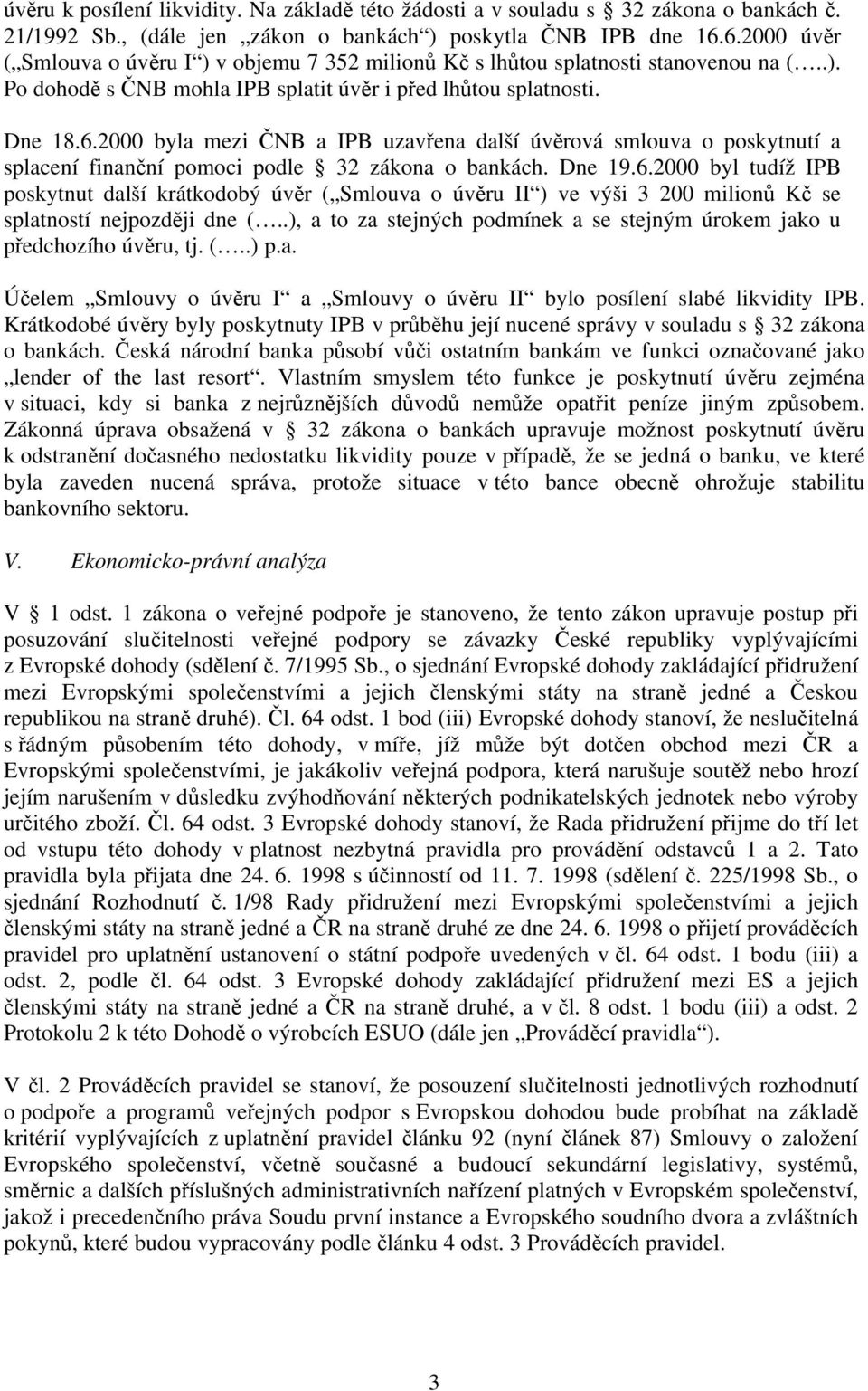 Dne 19.6.2000 byl tudíž IPB poskytnut další krátkodobý úvěr ( Smlouva o úvěru II ) ve výši 3 200 milionů Kč se splatností nejpozději dne (.