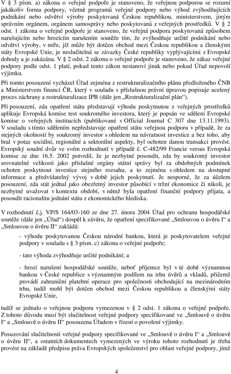 Českou republikou, ministerstvem, jiným správním orgánem, orgánem samosprávy nebo poskytovaná z veřejných prostředků. V 2 odst.