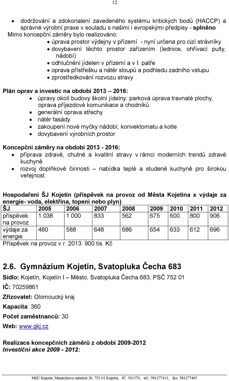 patře oprava přístřešku a nátěr sloupů a podhledu zadního vstupu zprostředkování rozvozu stravy Plán oprav a investic na období 2013 2016: úpravy okolí budovy školní jídelny: parková úprava travnaté