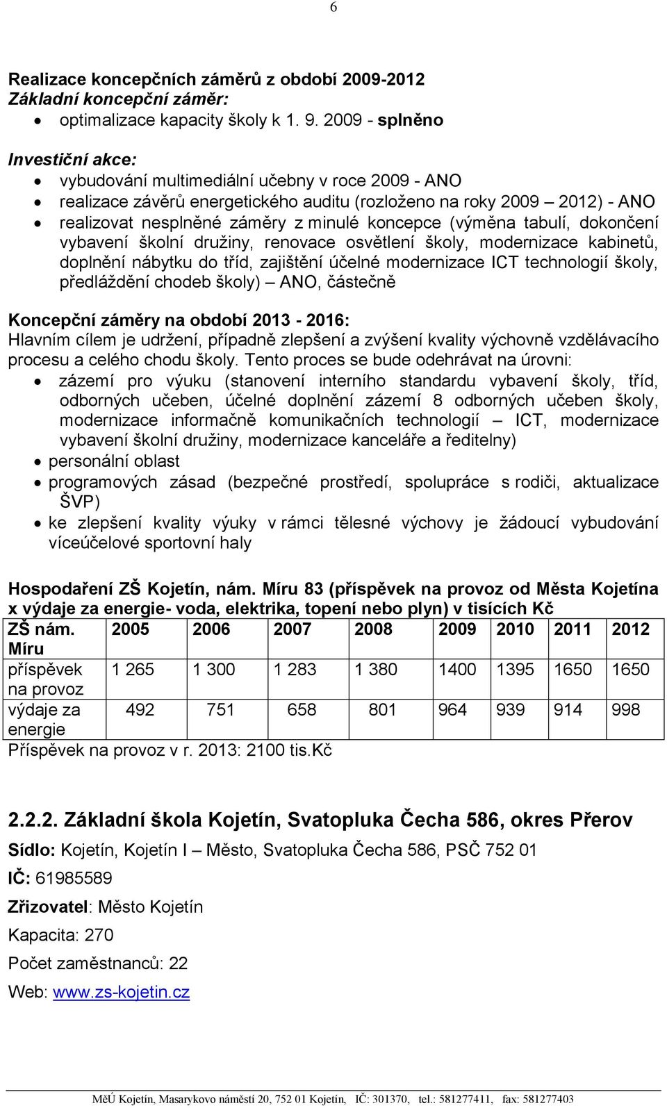 koncepce (výměna tabulí, dokončení vybavení školní družiny, renovace osvětlení školy, modernizace kabinetů, doplnění nábytku do tříd, zajištění účelné modernizace ICT technologií školy, předláždění