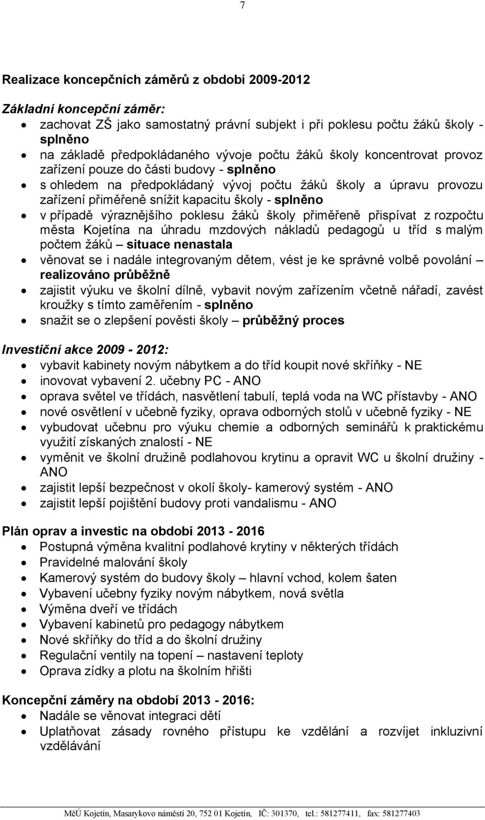 výraznějšího poklesu žáků školy přiměřeně přispívat z rozpočtu města Kojetína na úhradu mzdových nákladů pedagogů u tříd s malým počtem žáků situace nenastala věnovat se i nadále integrovaným dětem,