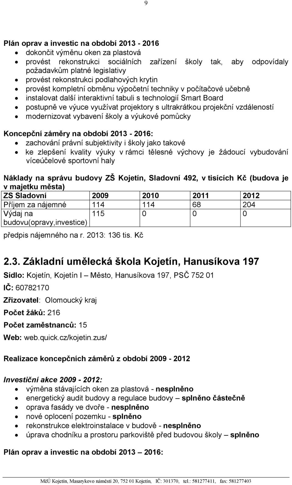 projekční vzdáleností modernizovat vybavení školy a výukové pomůcky Koncepční záměry na období 2013-2016: zachování právní subjektivity i školy jako takové ke zlepšení kvality výuky v rámci tělesné