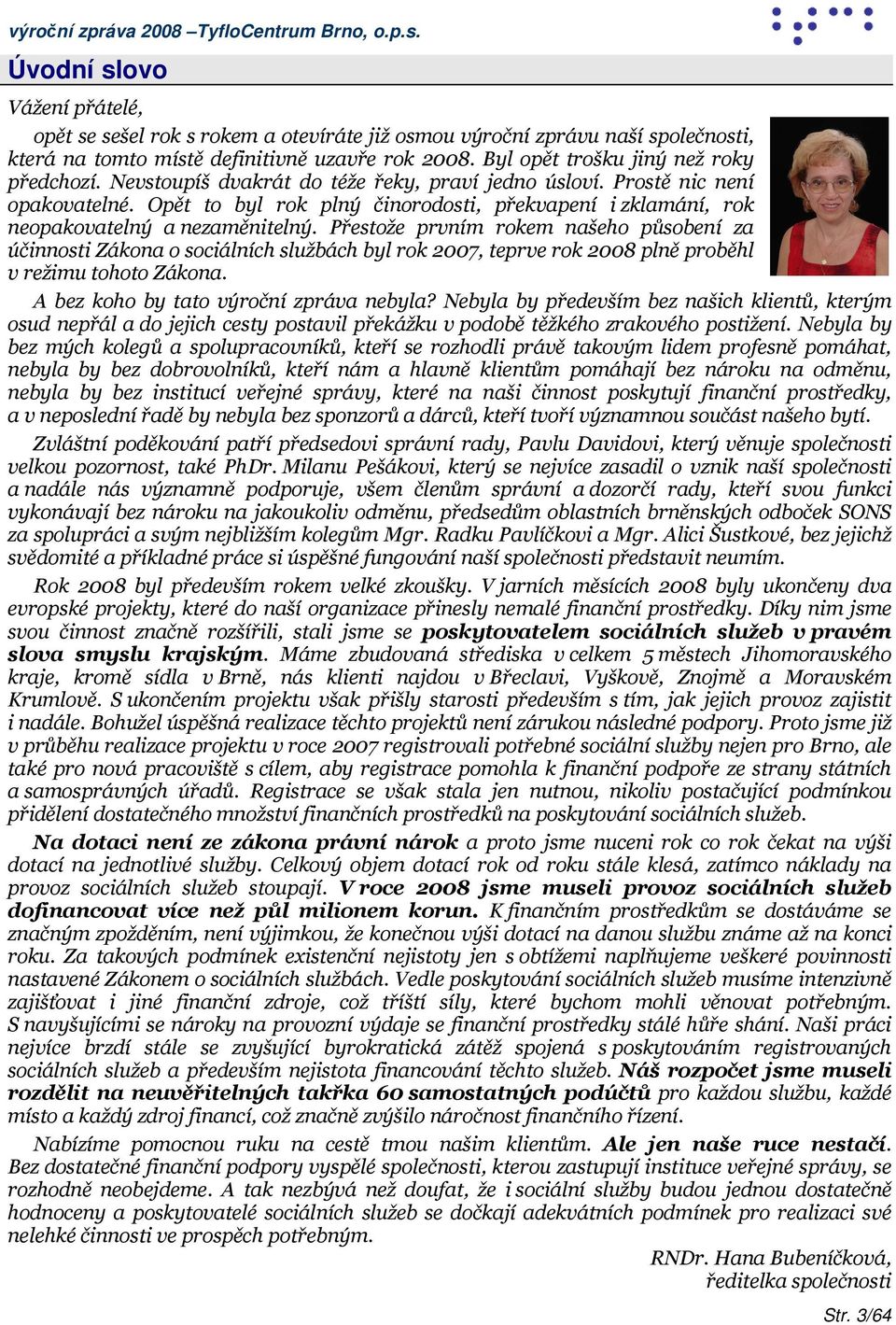 Přestože prvním rokem našeho působení za účinnosti Zákona o sociálních službách byl rok 2007, teprve rok 2008 plně proběhl v režimu tohoto Zákona. A bez koho by tato výroční zpráva nebyla?