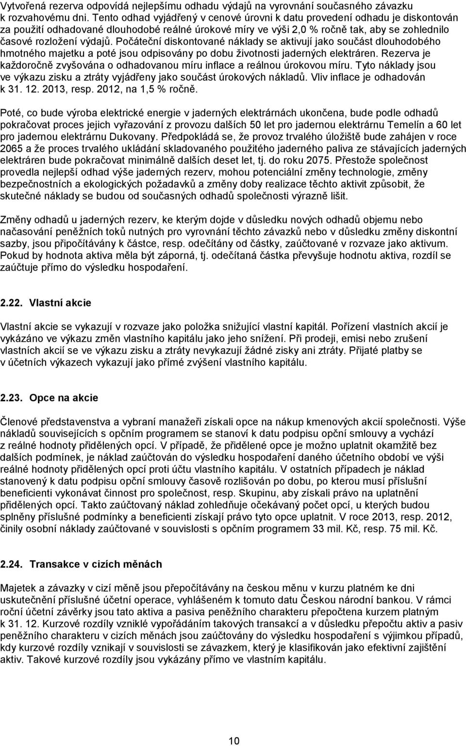 Počáteční diskontované náklady se aktivují jako součást dlouhodobého hmotného majetku a poté jsou odpisovány po dobu životnosti jaderných elektráren.