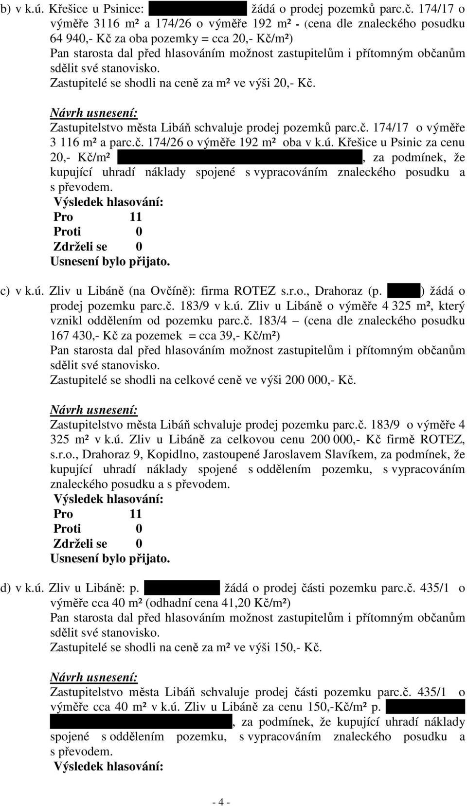 Zastupitelstvo města Libáň schvaluje prodej pozemků parc.č. 174/17 o výměře 3 116 m² a parc.č. 174/26 o výměře 192 m² oba v k.ú. Křešice u Psinic za cenu 20,- Kč/m² ing.